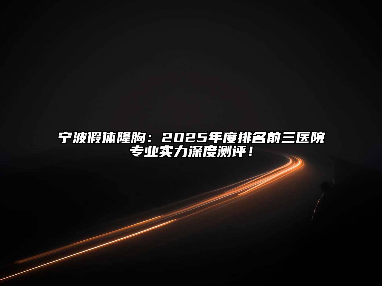 宁波假体隆胸：2025年度排名前三医院专业实力深度测评！