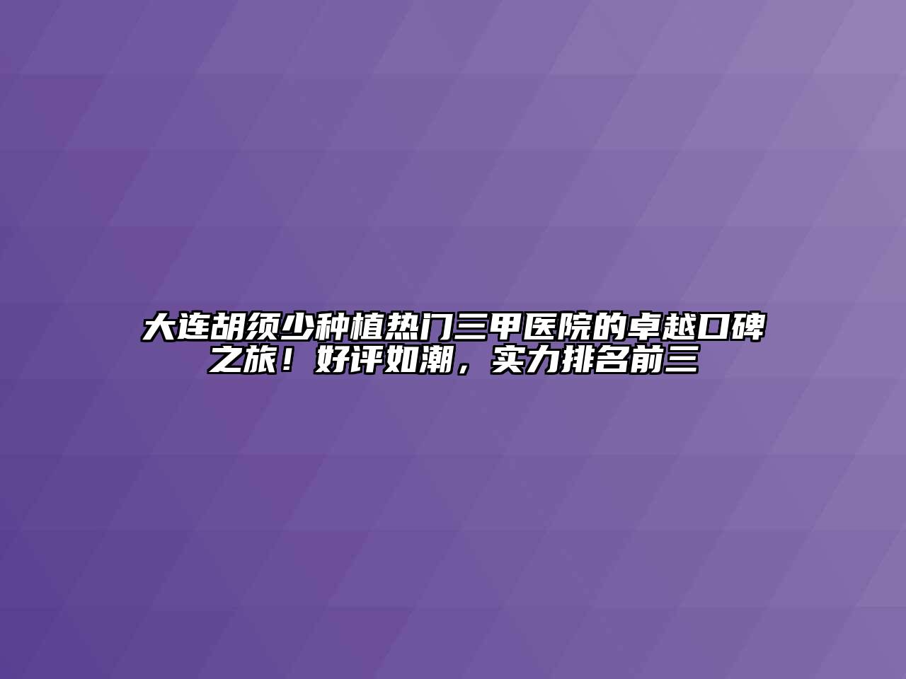 大连胡须少种植热门三甲医院的卓越口碑之旅！好评如潮，实力排名前三