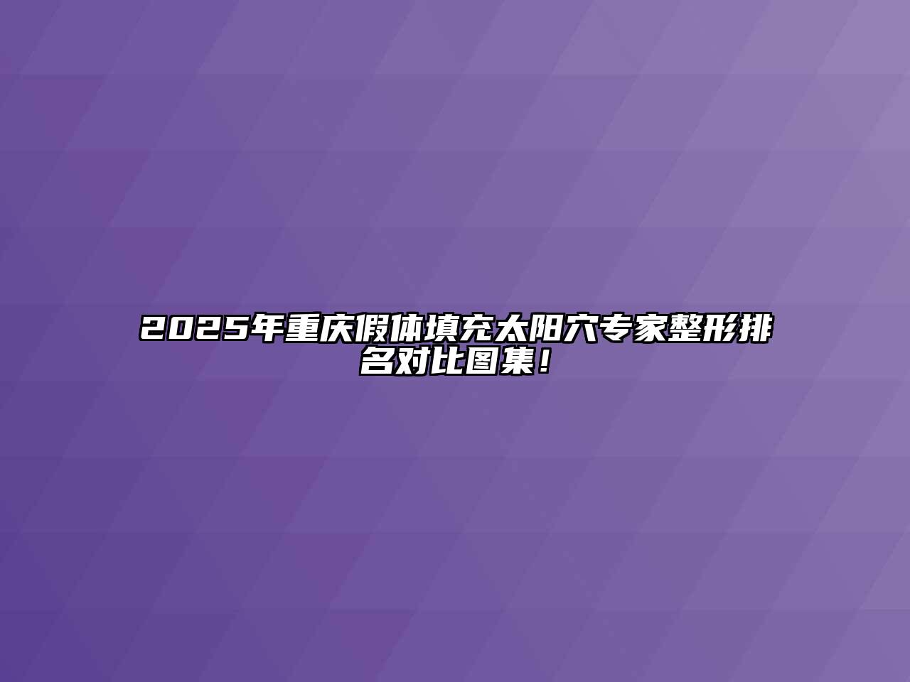 2025年重庆假体填充太阳穴专家整形排名对比图集！