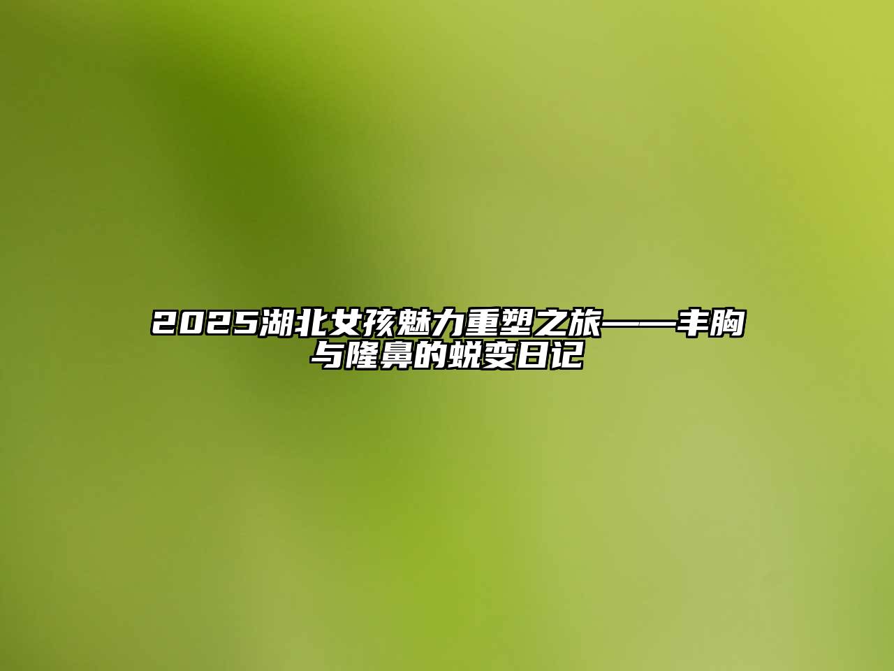 2025湖北女孩魅力重塑之旅——丰胸与隆鼻的蜕变日记