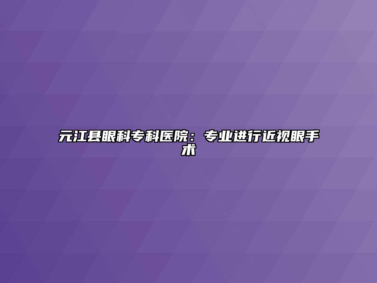 元江县眼科专科医院：专业进行近视眼手术