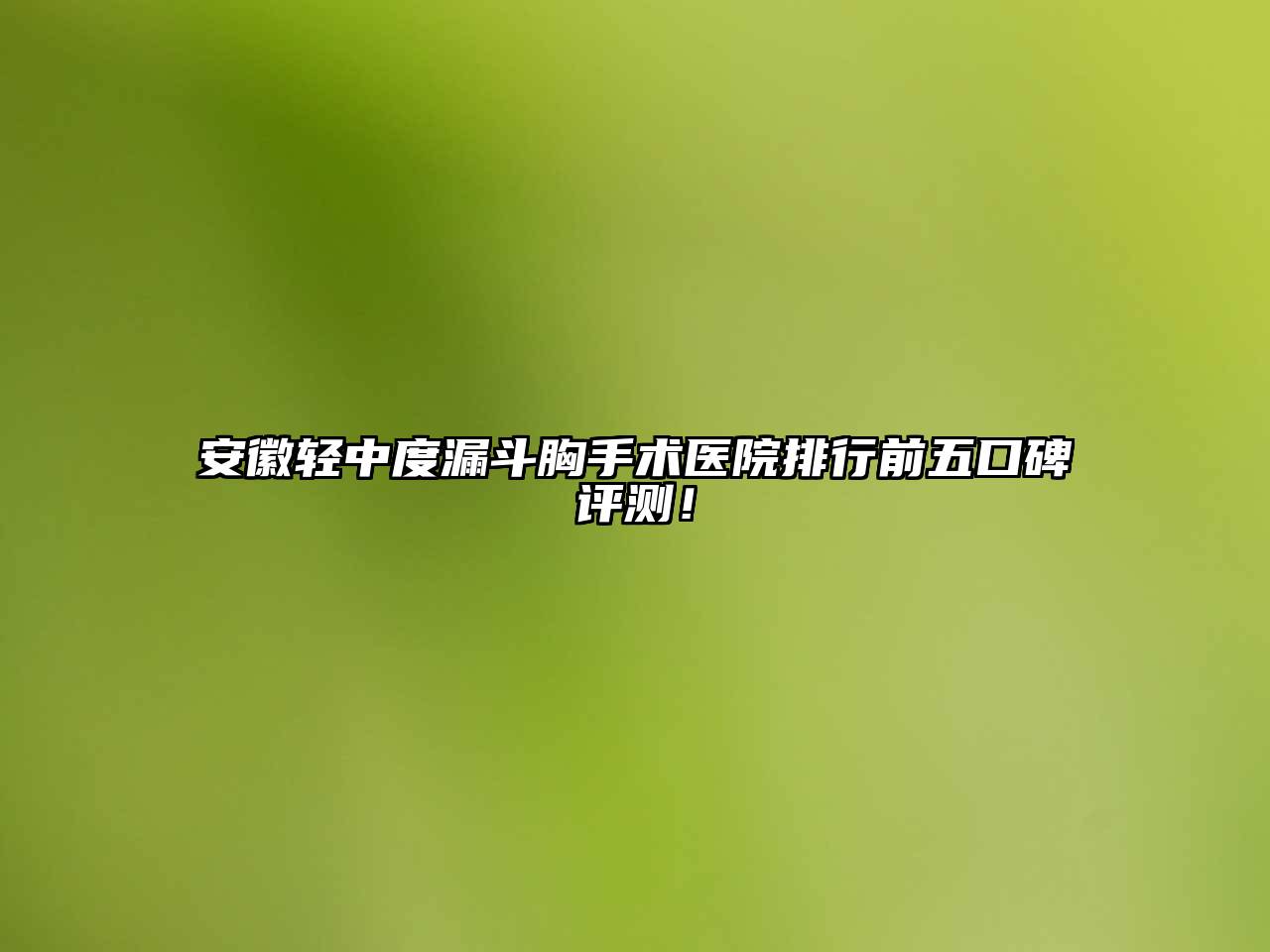 安徽轻中度漏斗胸手术医院排行前五口碑评测！