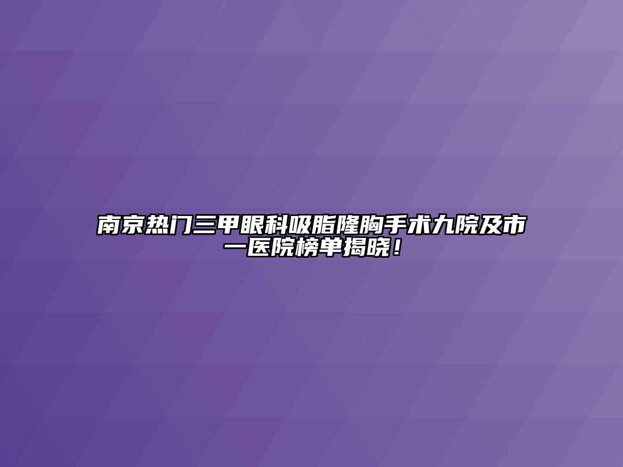 南京热门三甲眼科吸脂隆胸手术九院及市一医院榜单揭晓！