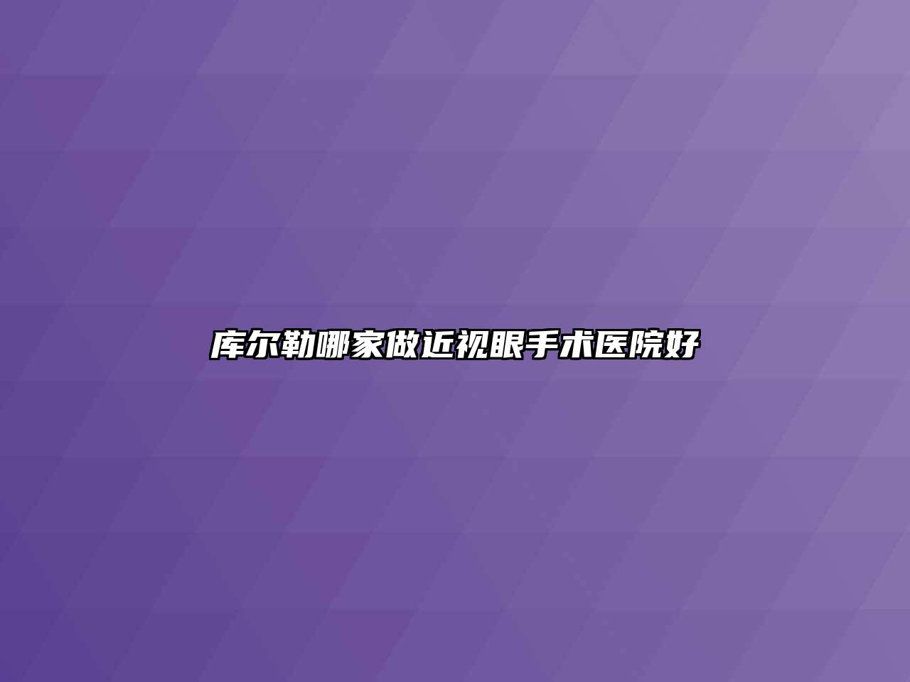 库尔勒哪家做近视眼手术医院好