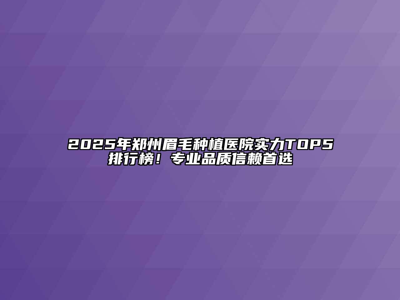 2025年郑州眉毛种植医院实力TOP5排行榜！专业品质信赖首选