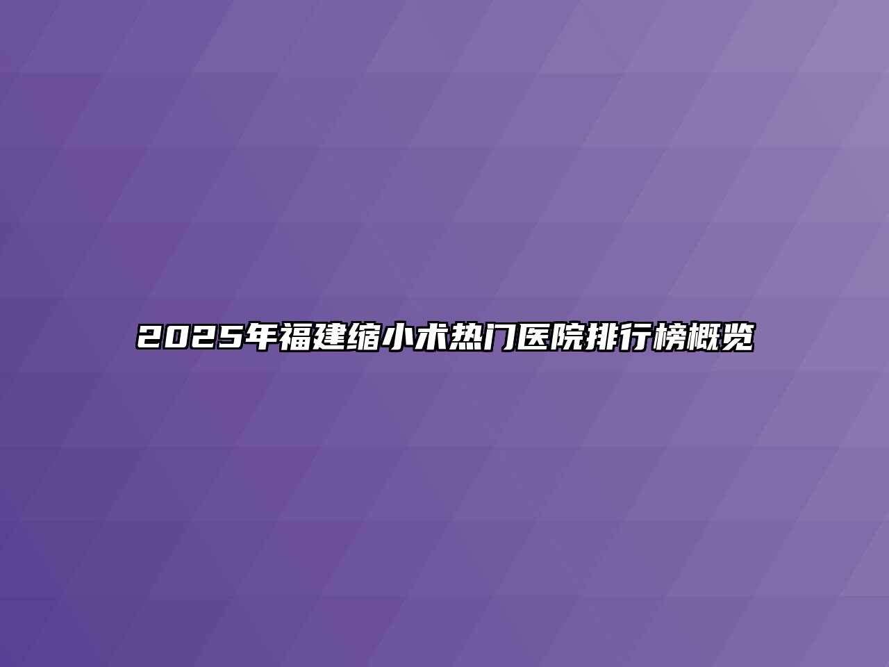 2025年福建缩小术热门医院排行榜概览