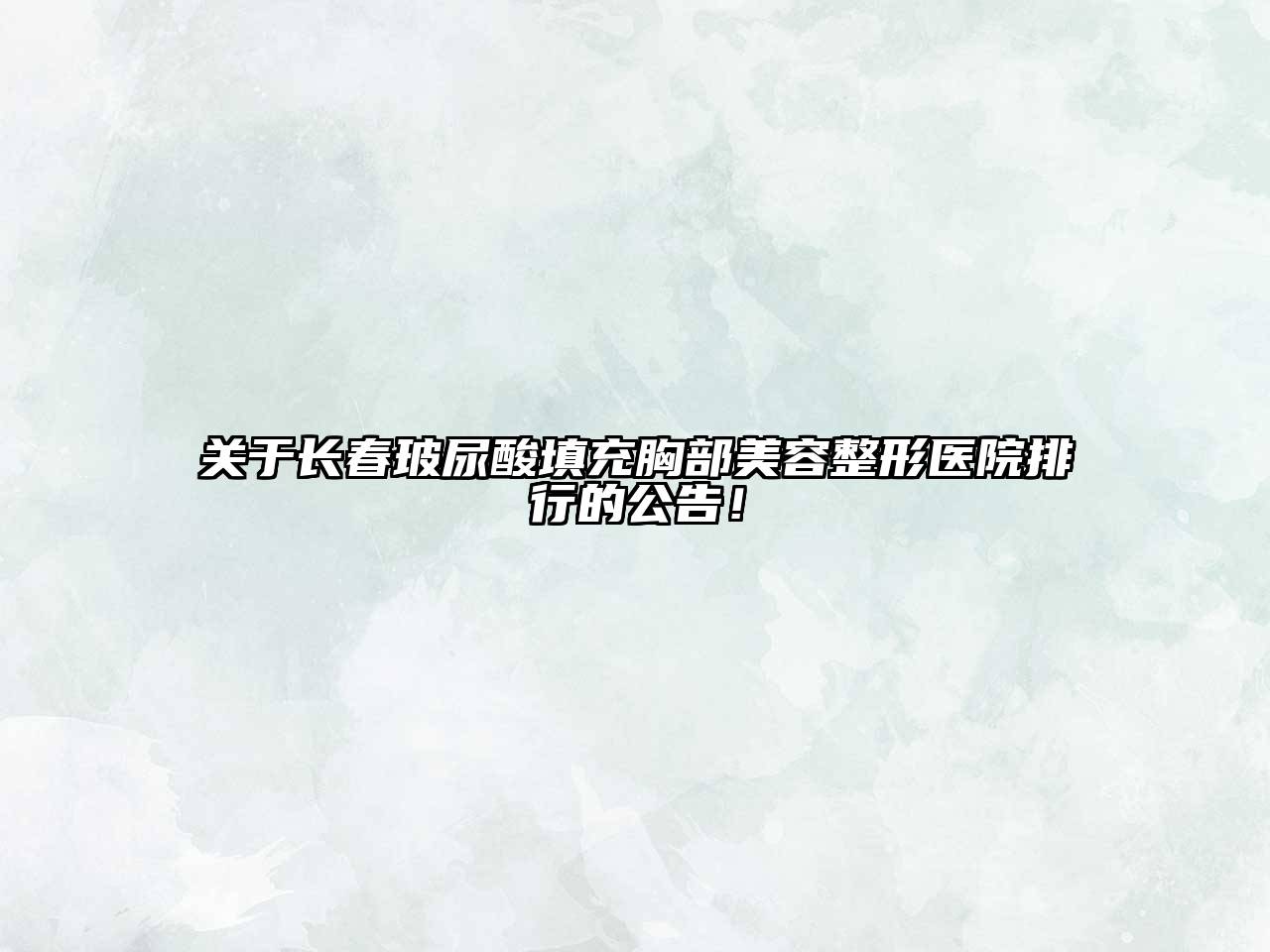 关于长春玻尿酸填充胸部江南广告
医院排行的公告！