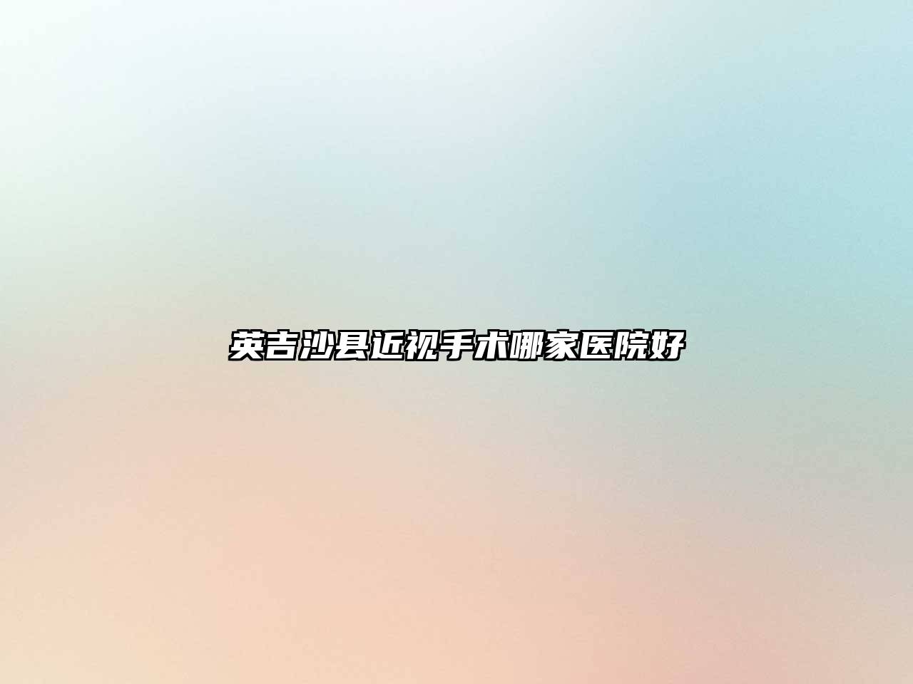 英吉沙县近视手术哪家医院好