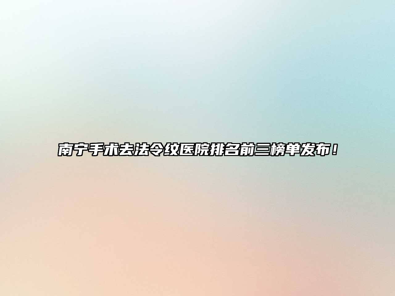 南宁手术去法令纹医院排名前三榜单发布！