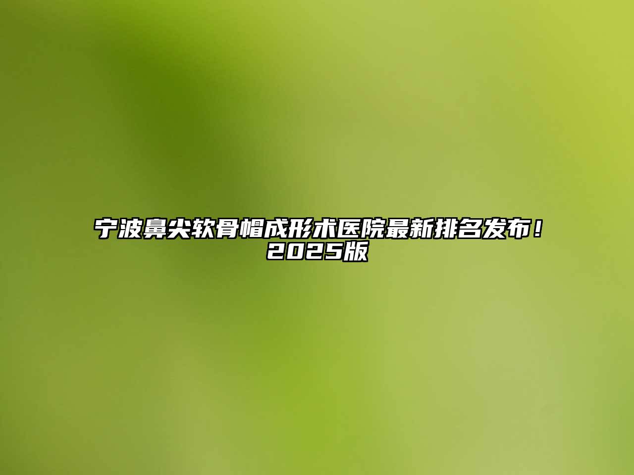 宁波鼻尖软骨帽成形术医院最新排名发布！2025版
