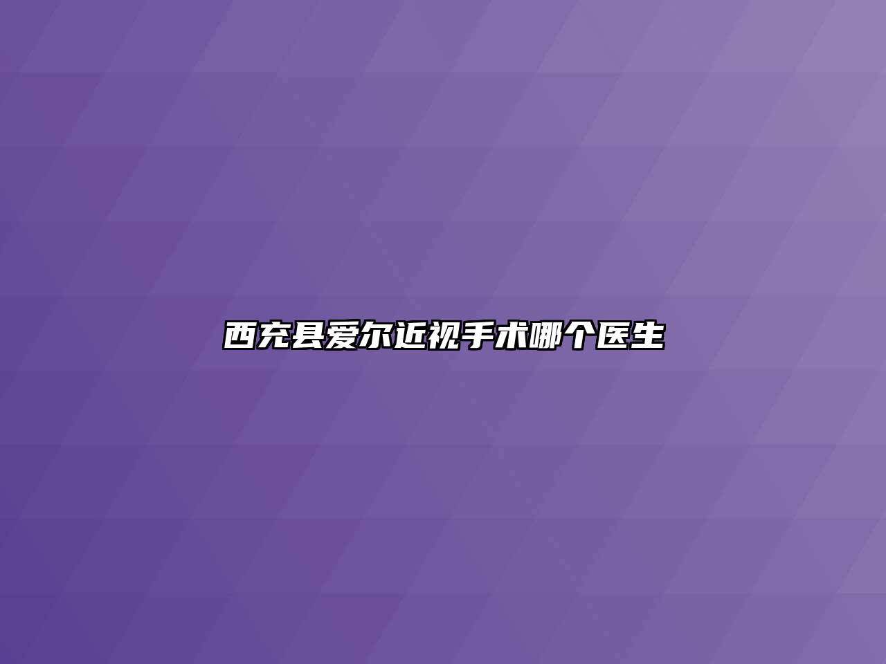 西充县爱尔近视手术哪个医生