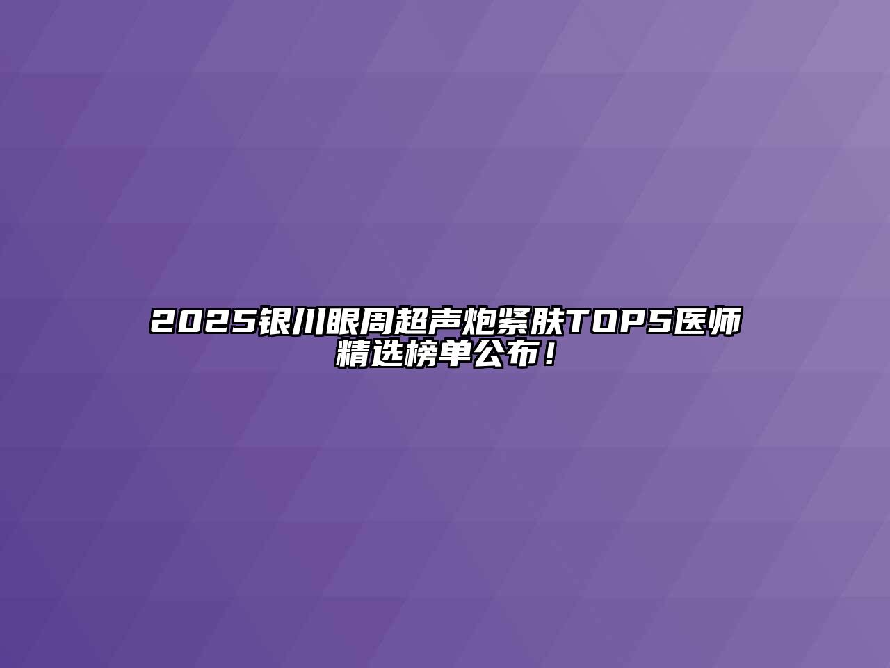 2025银川眼周超声炮紧肤TOP5医师精选榜单公布！