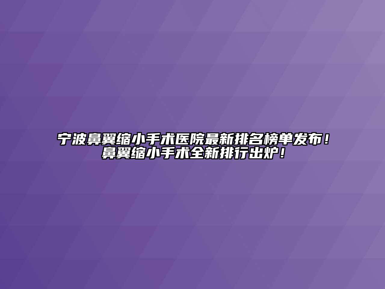 宁波鼻翼缩小手术医院最新排名榜单发布！鼻翼缩小手术全新排行出炉！