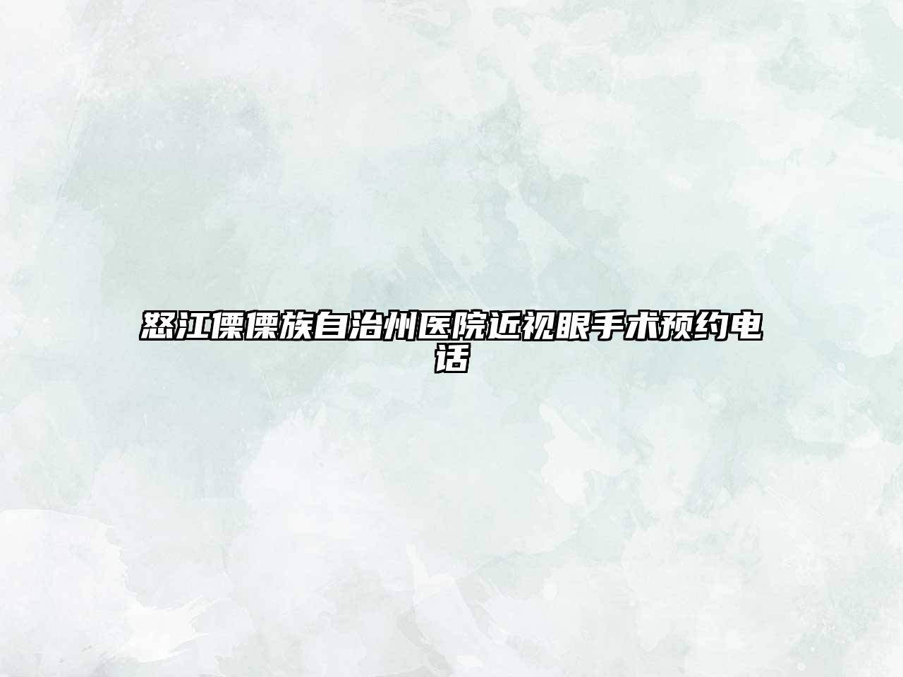 怒江傈傈族自治州医院近视眼手术预约电话