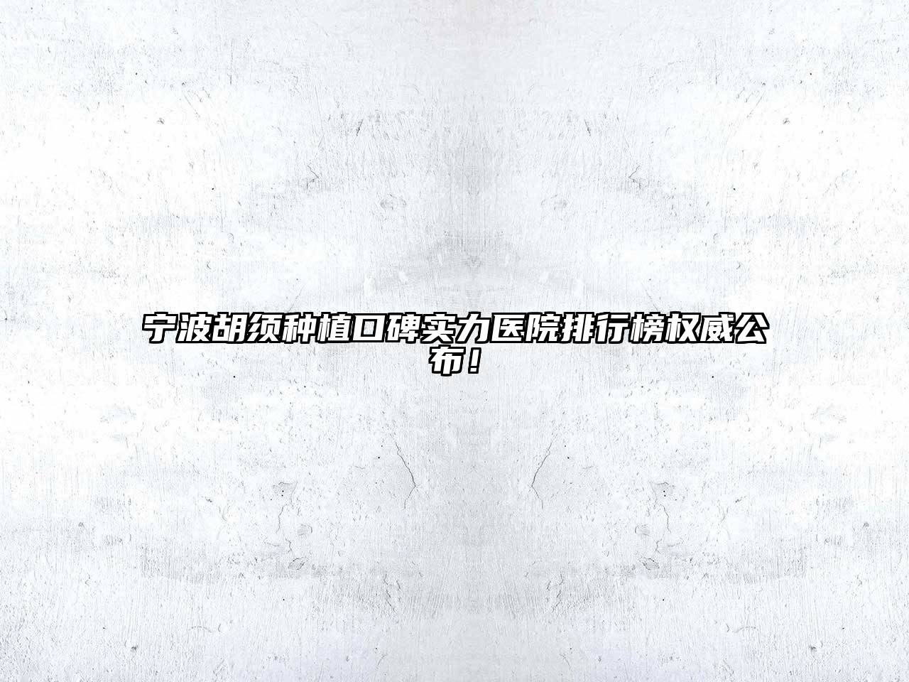 宁波胡须种植口碑实力医院排行榜权威公布！