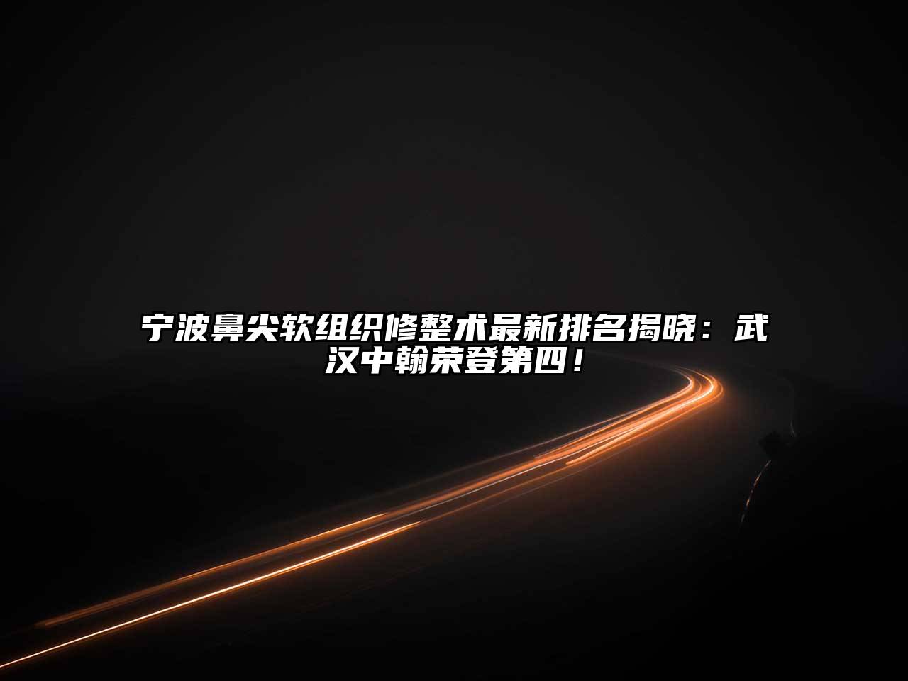 宁波鼻尖软组织修整术最新排名揭晓：武汉中翰荣登第四！