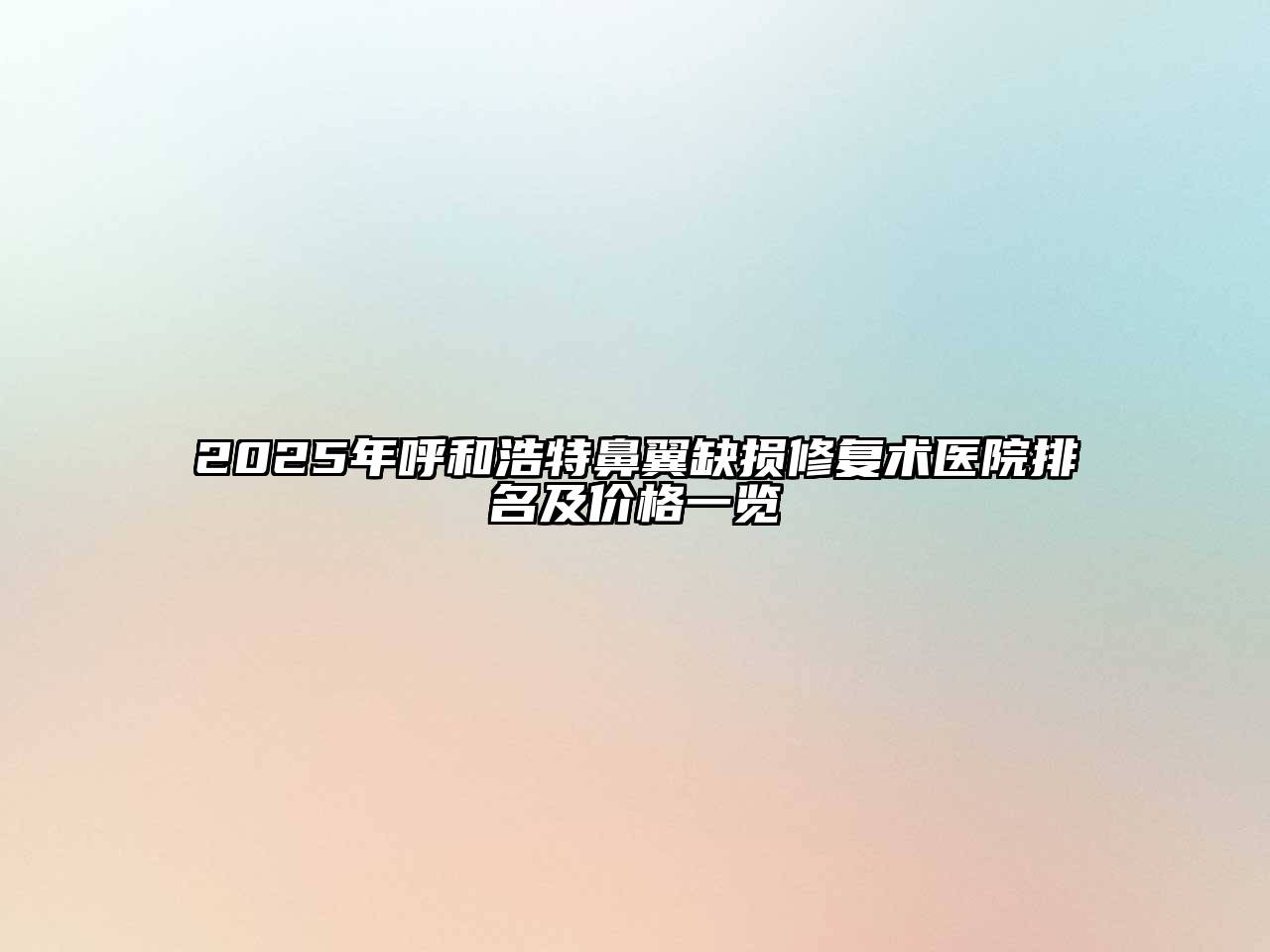 2025年呼和浩特鼻翼缺损修复术医院排名及价格一览