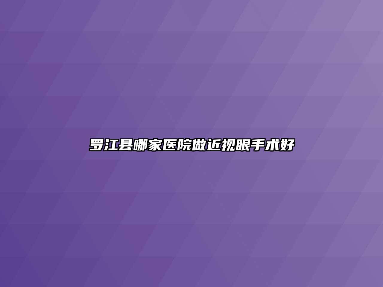 罗江县哪家医院做近视眼手术好