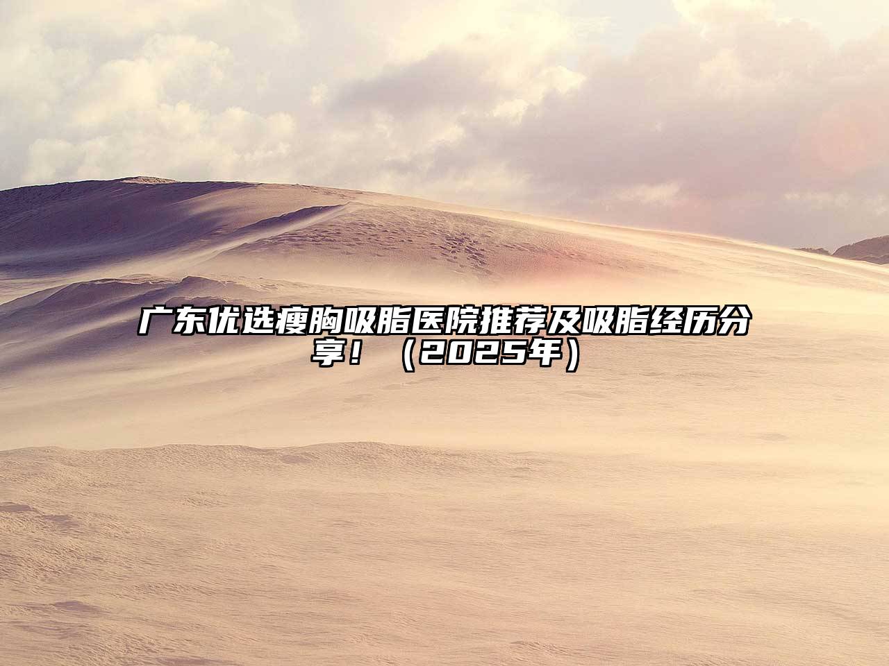 广东优选瘦胸吸脂医院推荐及吸脂经历分享！（2025年）