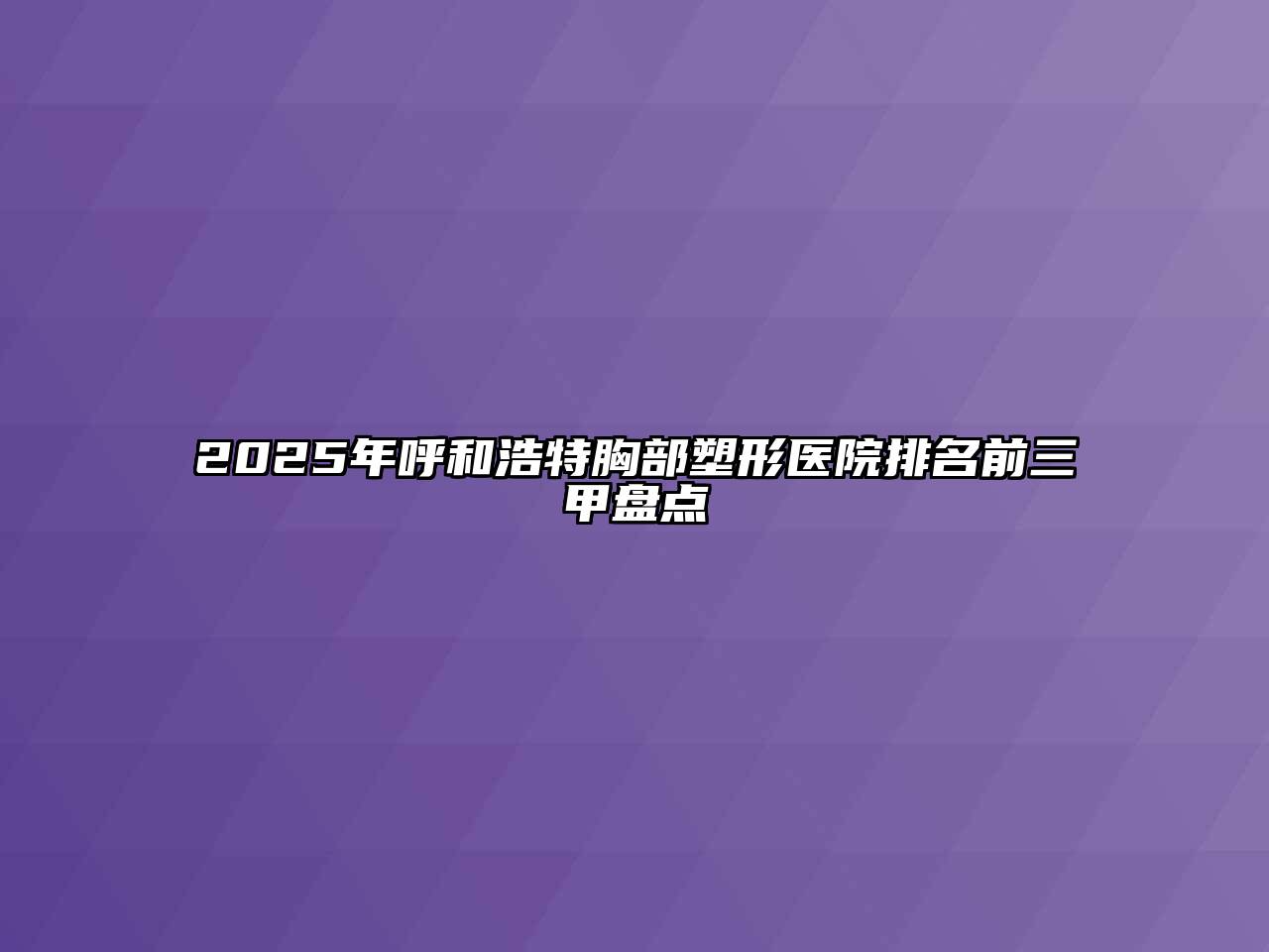 2025年呼和浩特胸部塑形医院排名前三甲盘点