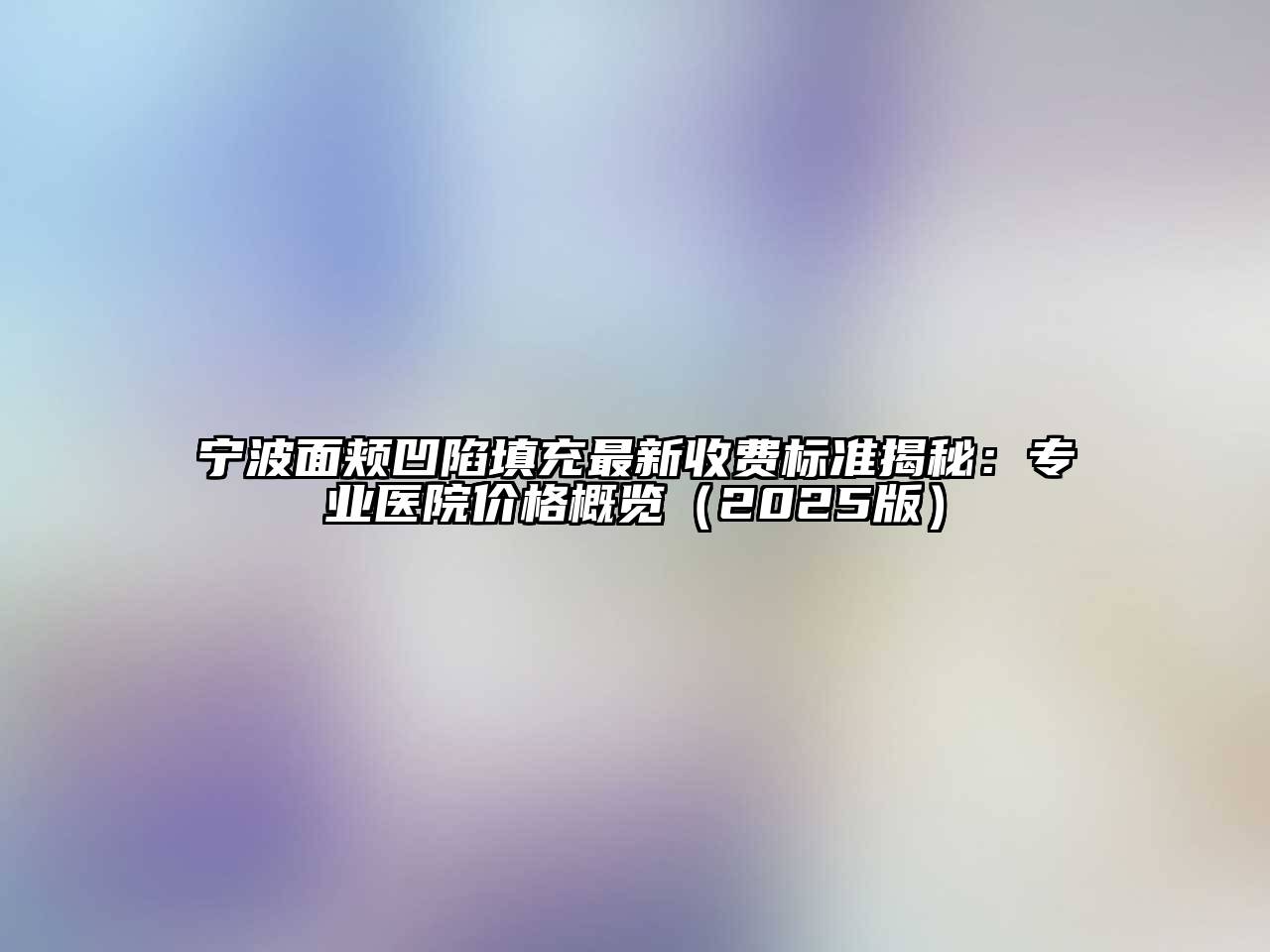 宁波面颊凹陷填充最新收费标准揭秘：专业医院价格概览（2025版）