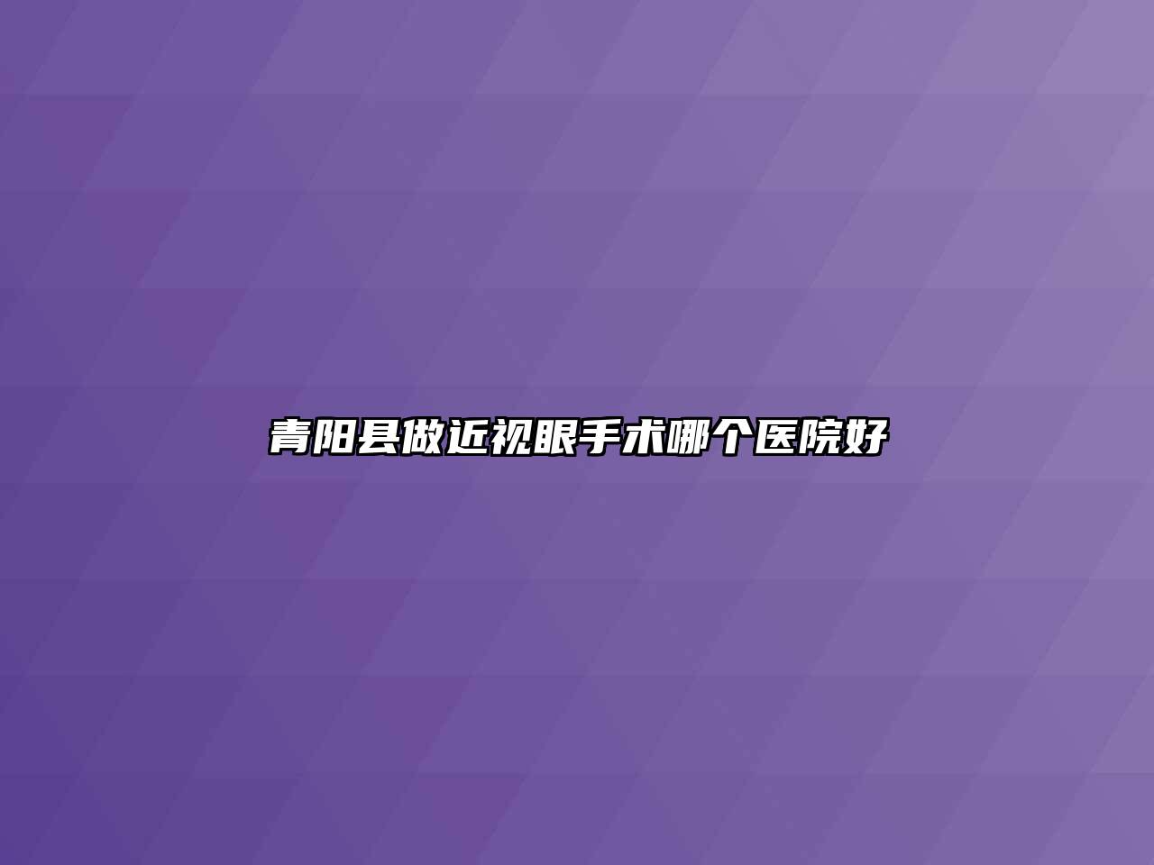 青阳县做近视眼手术哪个医院好