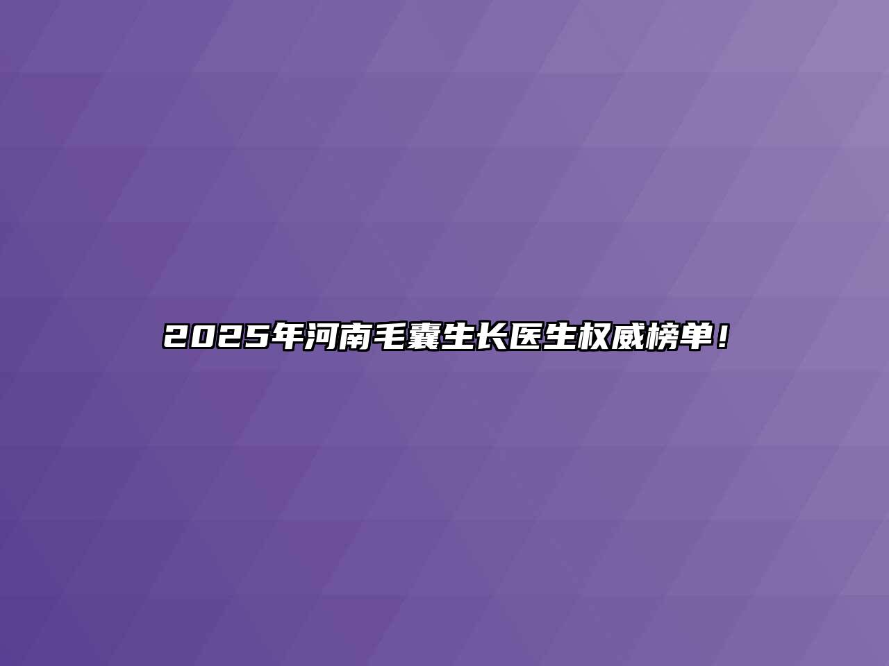 2025年河南毛囊生长医生权威榜单！