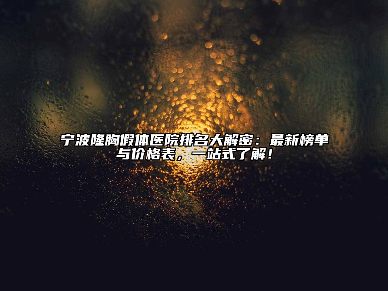 宁波隆胸假体医院排名大解密：最新榜单与价格表，一站式了解！