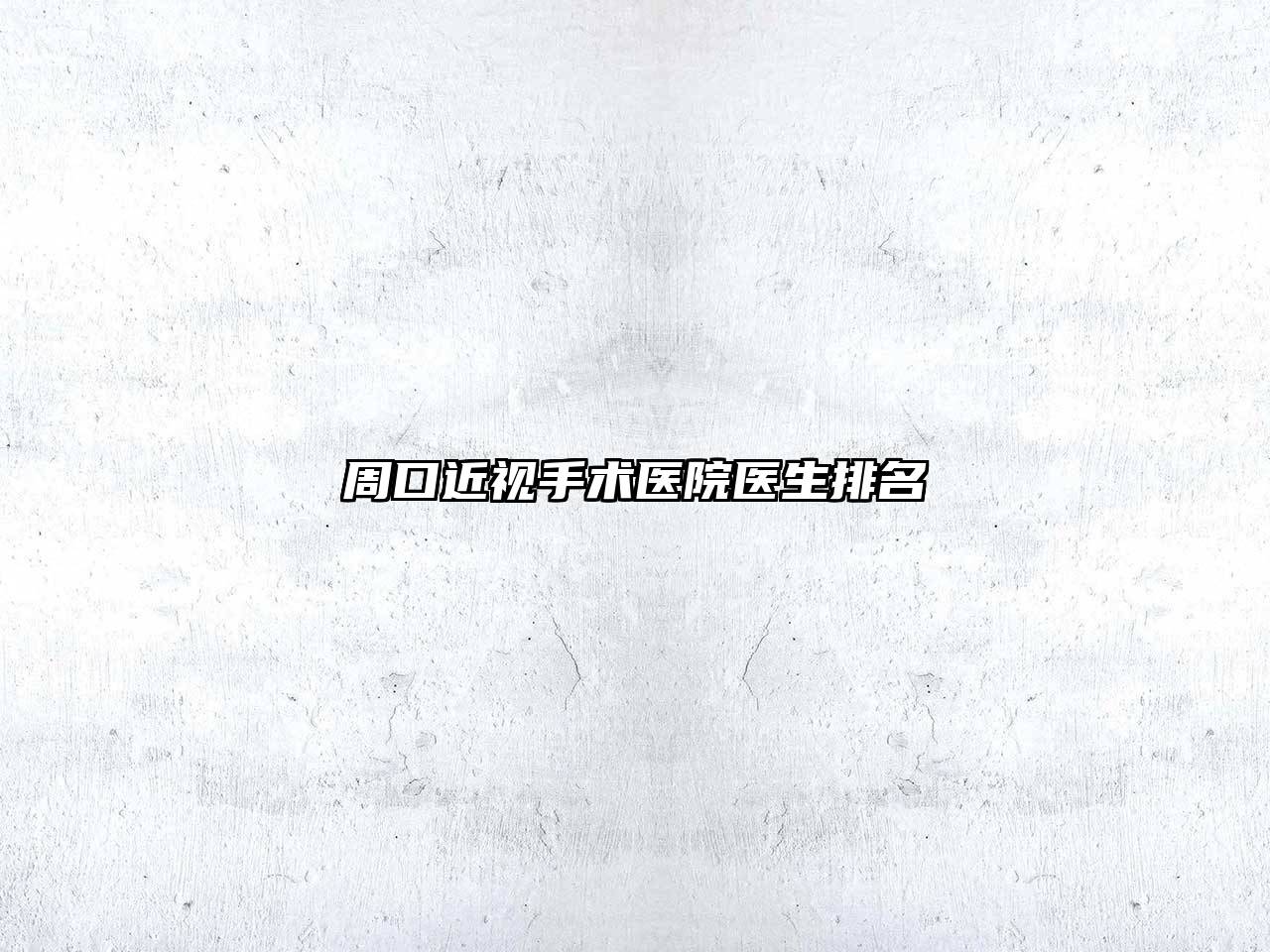 周口近视手术医院医生排名