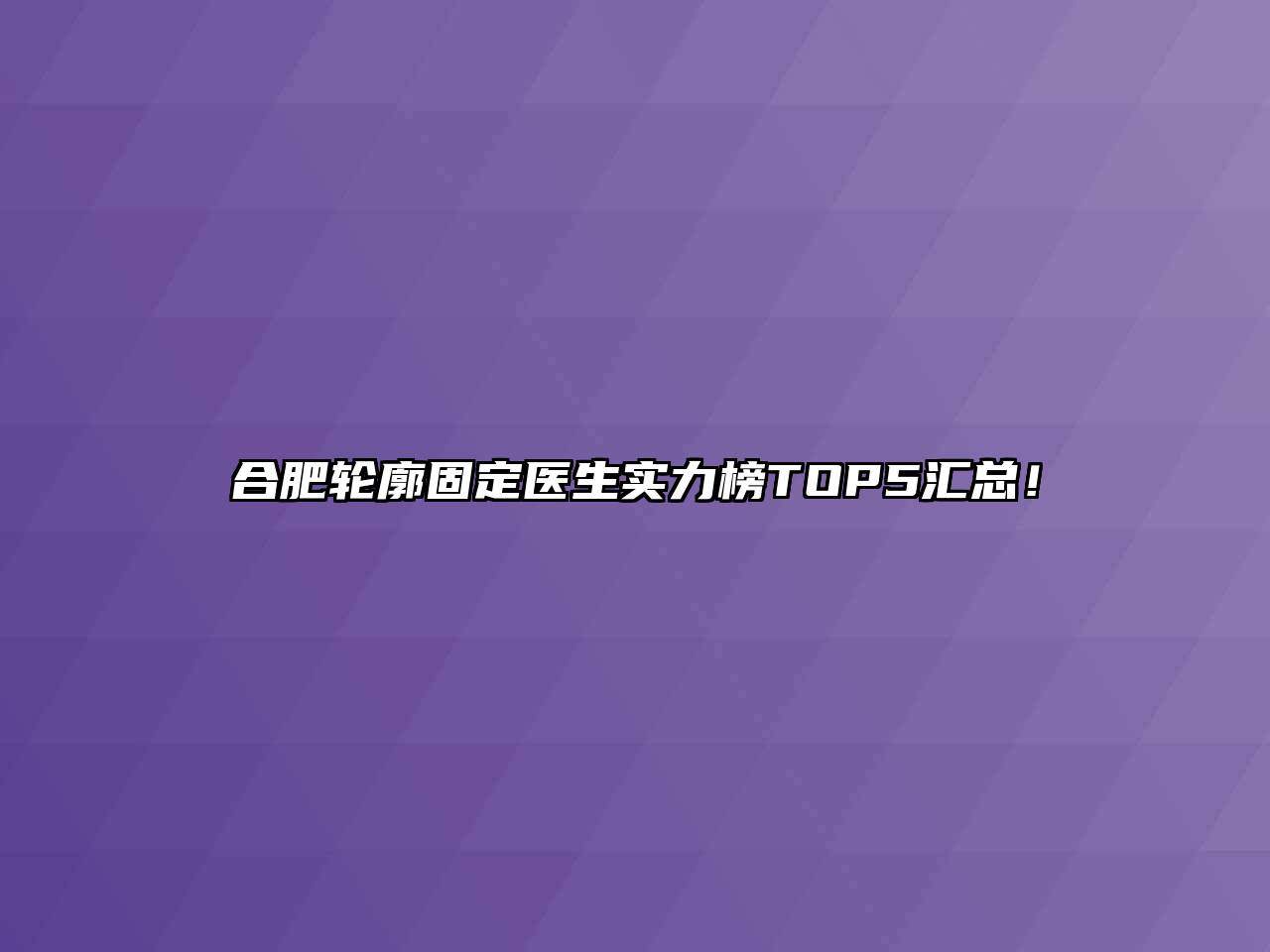 合肥轮廓固定医生实力榜TOP5汇总！