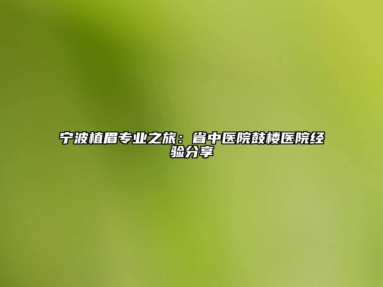 宁波植眉专业之旅：省中医院鼓楼医院经验分享