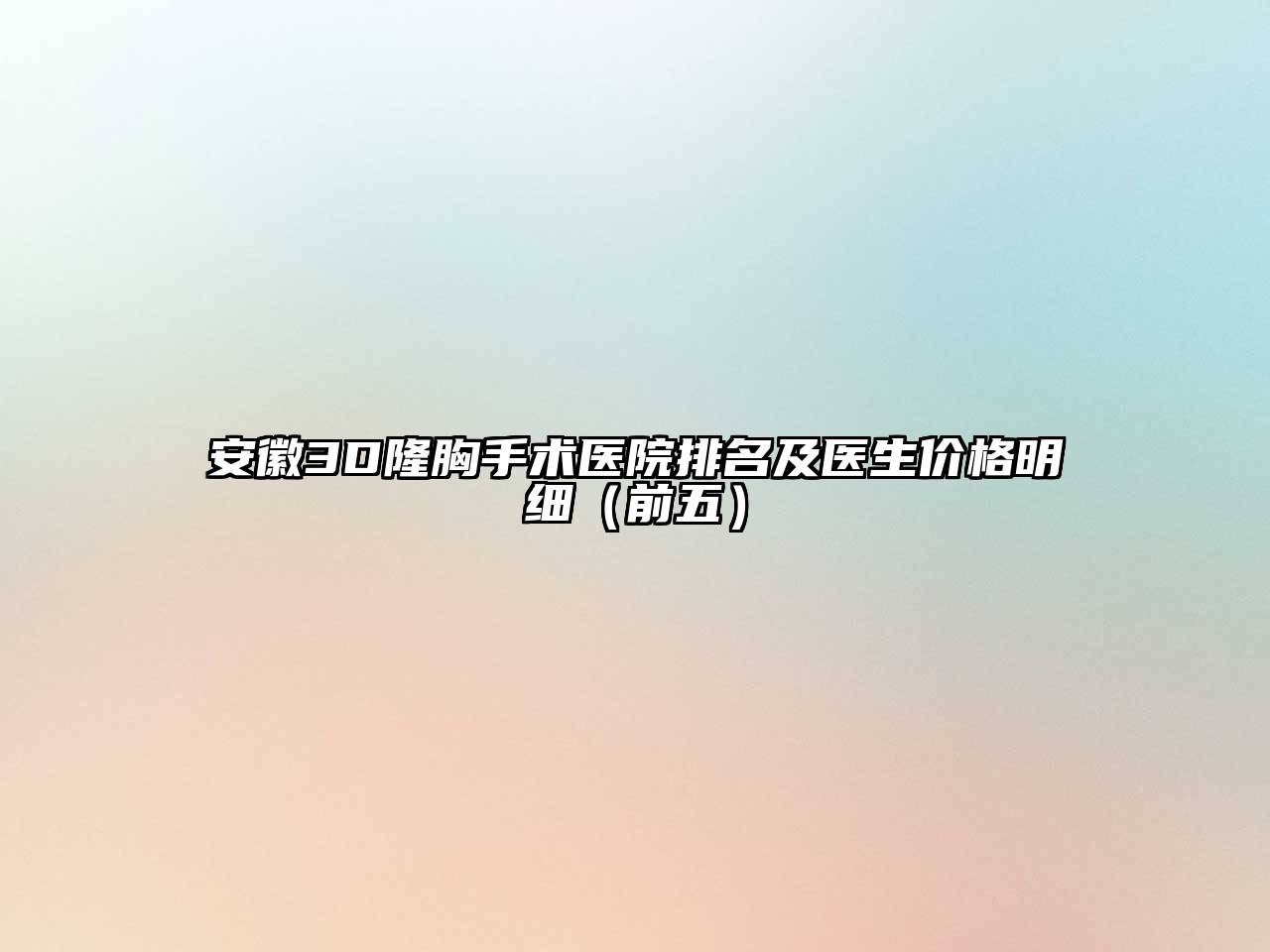 安徽3D隆胸手术医院排名及医生价格明细（前五）