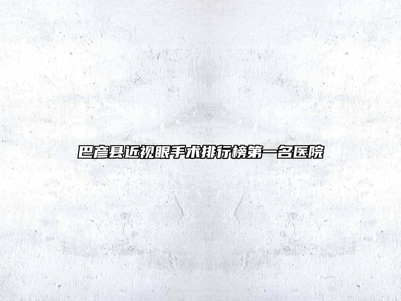 巴彦县近视眼手术排行榜第一名医院