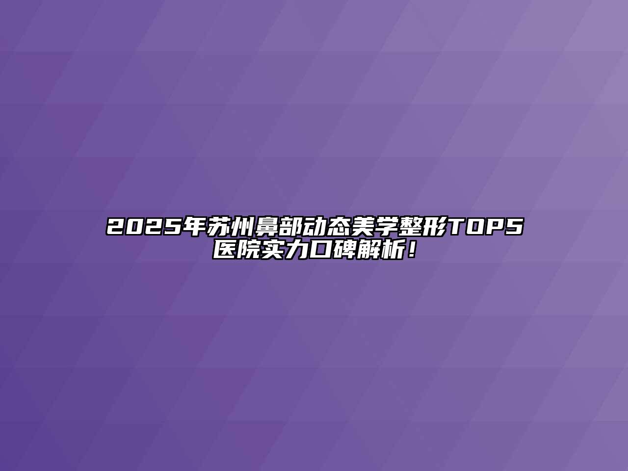 2025年苏州鼻部动态美学整形TOP5医院实力口碑解析！