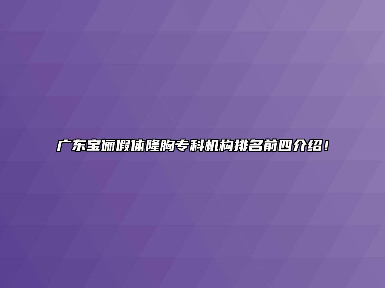 广东宝俪假体隆胸专科机构排名前四介绍！