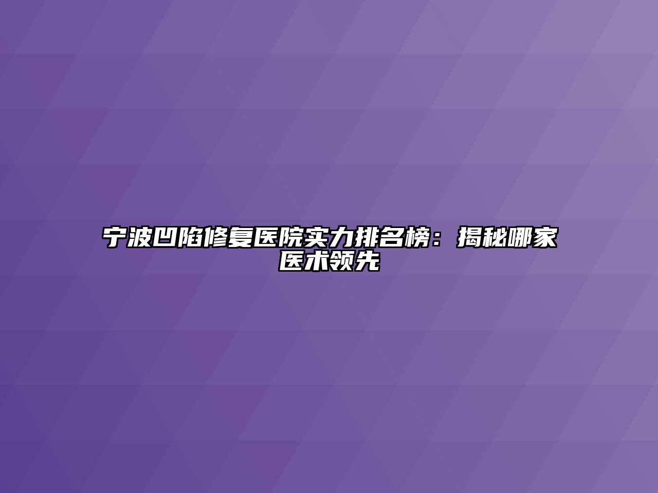 宁波凹陷修复医院实力排名榜：揭秘哪家医术领先