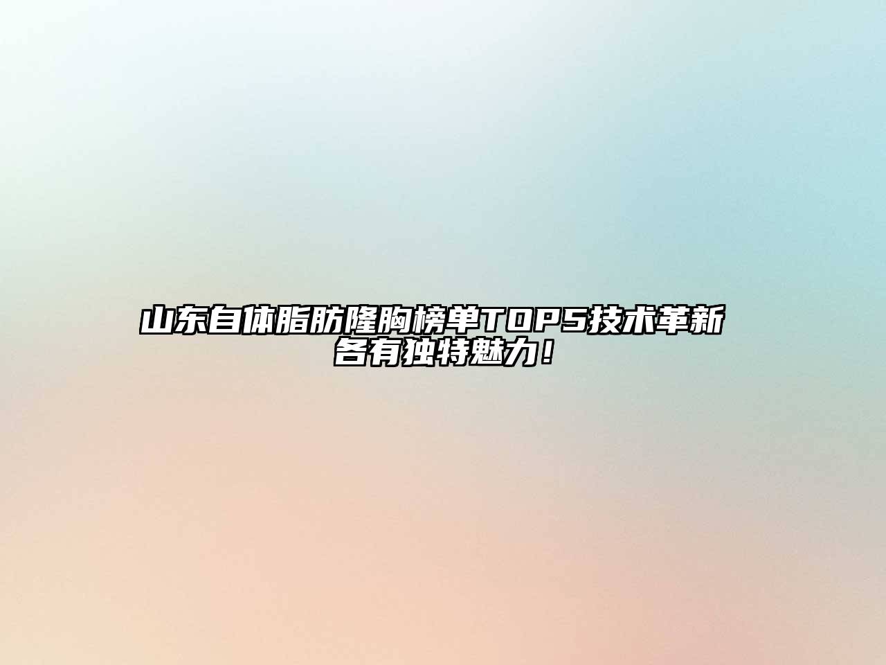 山东自体脂肪隆胸榜单TOP5技术革新 各有独特魅力！