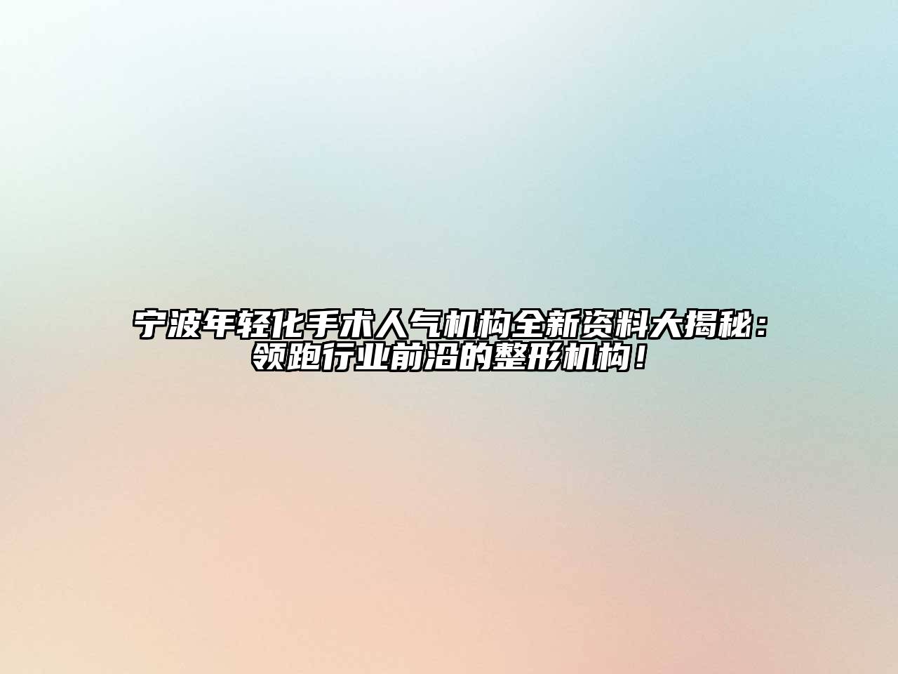 宁波年轻化手术人气机构全新资料大揭秘：领跑行业前沿的整形机构！