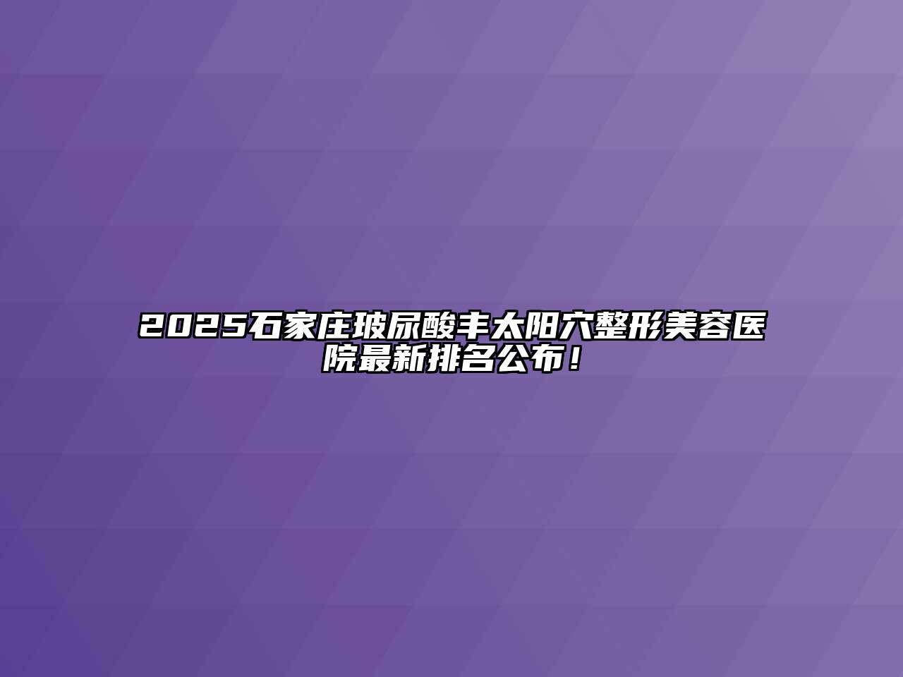 2025石家庄玻尿酸丰太阳穴江南广告
最新排名公布！