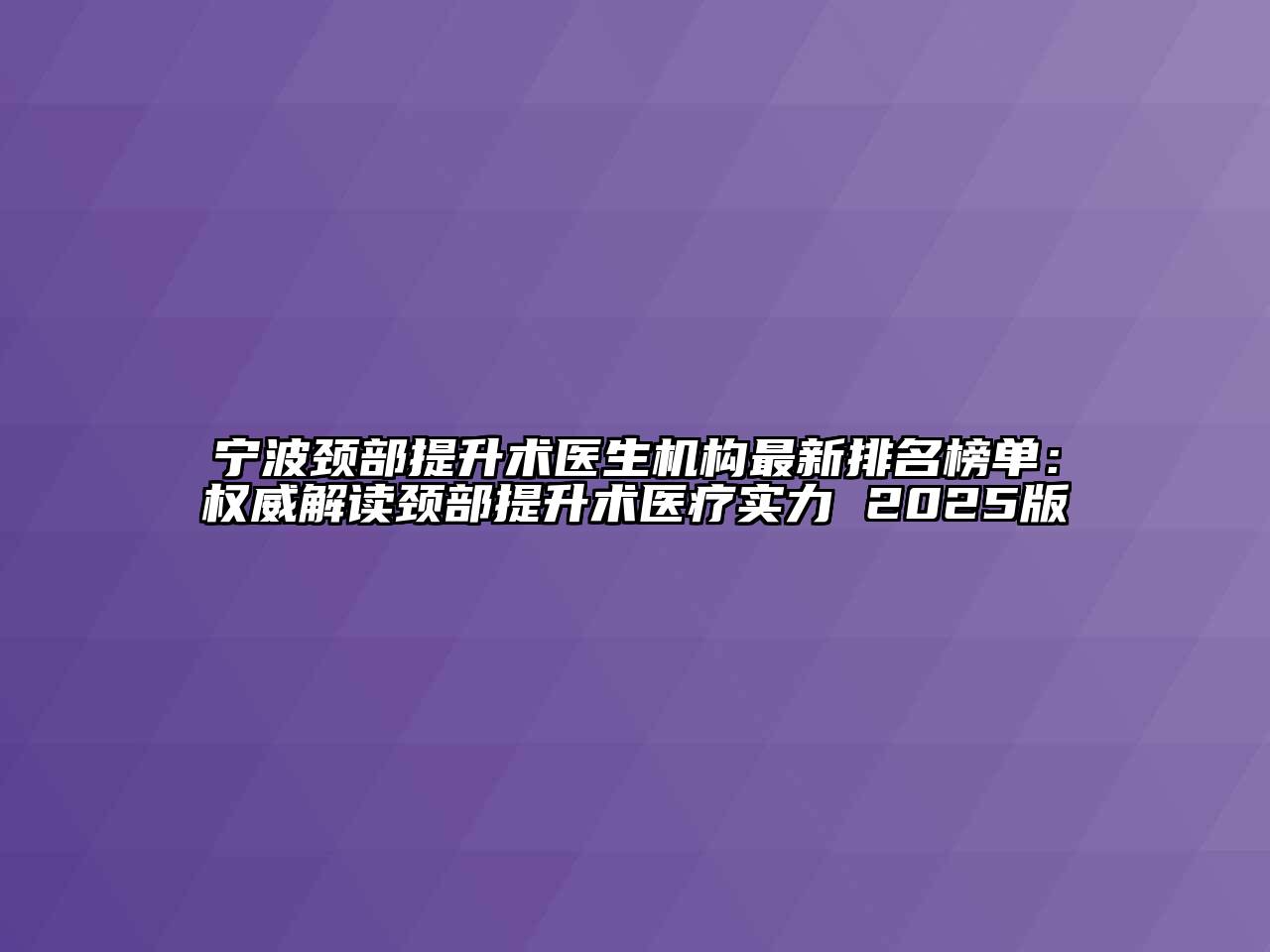宁波颈部提升术医生机构最新排名榜单：权威解读颈部提升术医疗实力 2025版