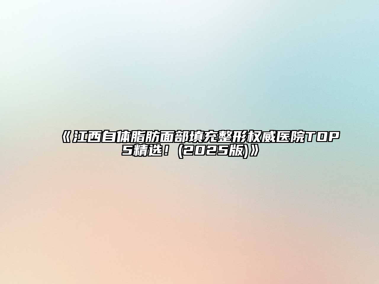 《江西自体脂肪面部填充整形权威医院TOP5精选！(2025版)》