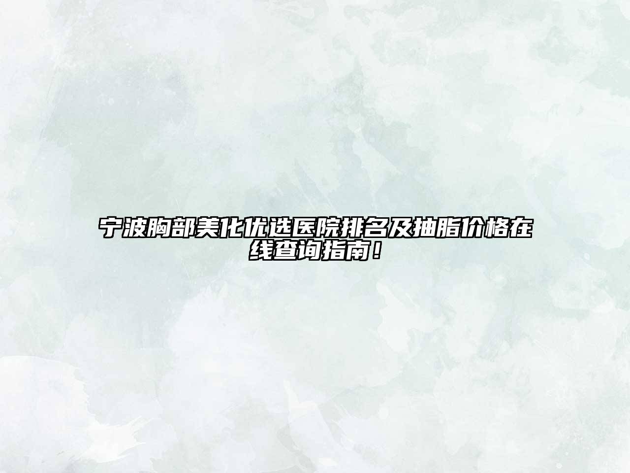 宁波胸部美化优选医院排名及抽脂价格在线查询指南！