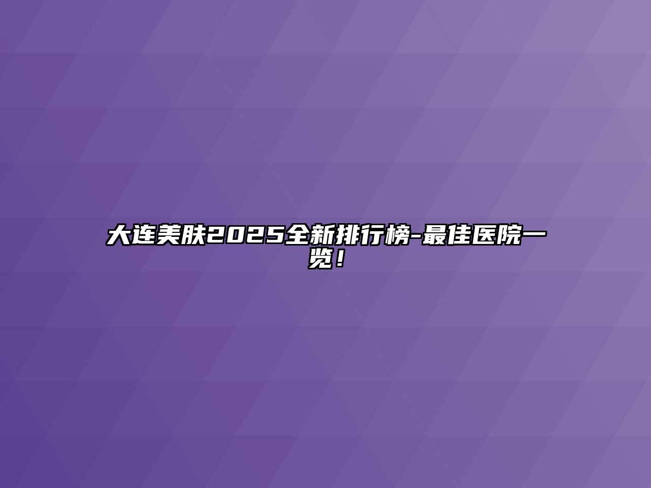 大连美肤2025全新排行榜-最佳医院一览！