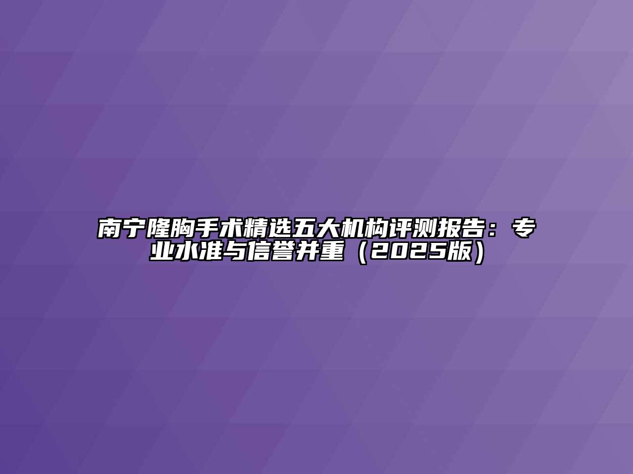南宁隆胸手术精选五大机构评测报告：专业水准与信誉并重（2025版）