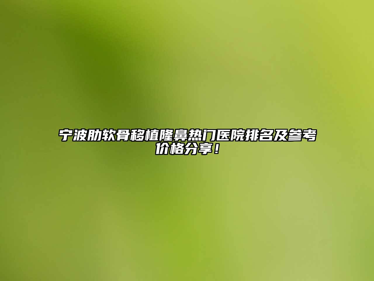 宁波肋软骨移植隆鼻热门医院排名及参考价格分享！