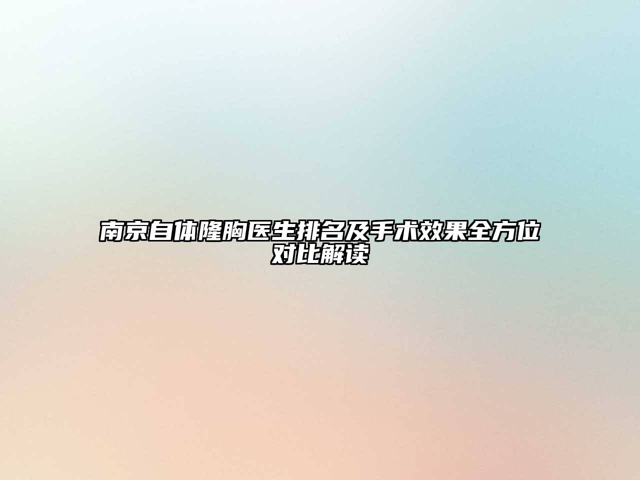 南京自体隆胸医生排名及手术效果全方位对比解读