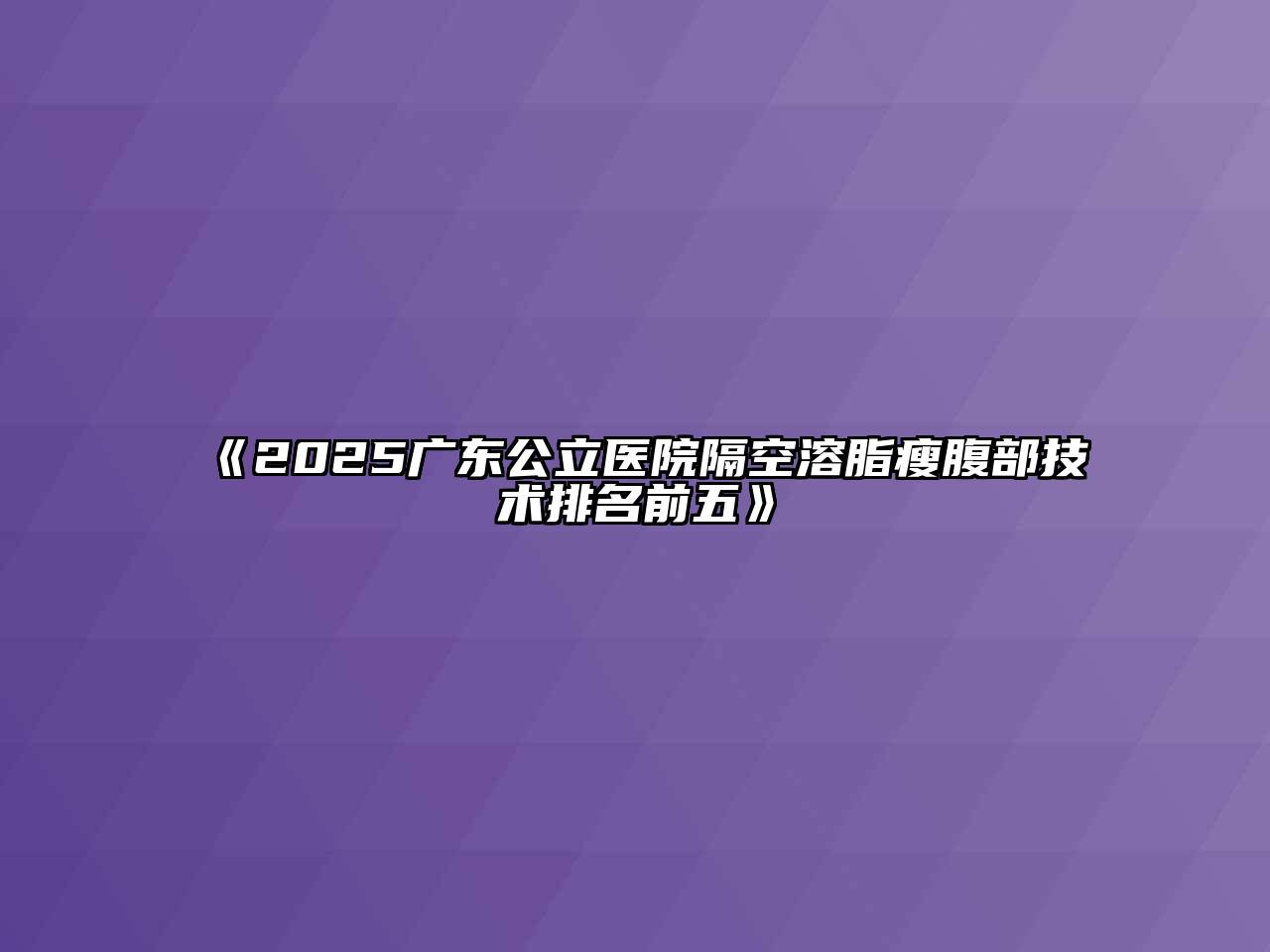 《2025广东公立医院隔空溶脂瘦腹部技术排名前五》