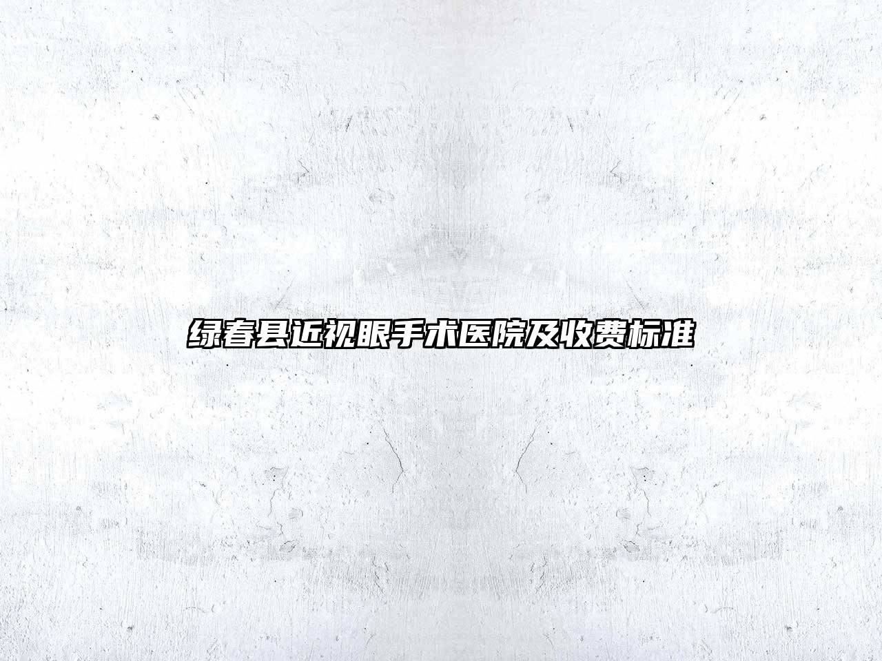 绿春县近视眼手术医院及收费标准