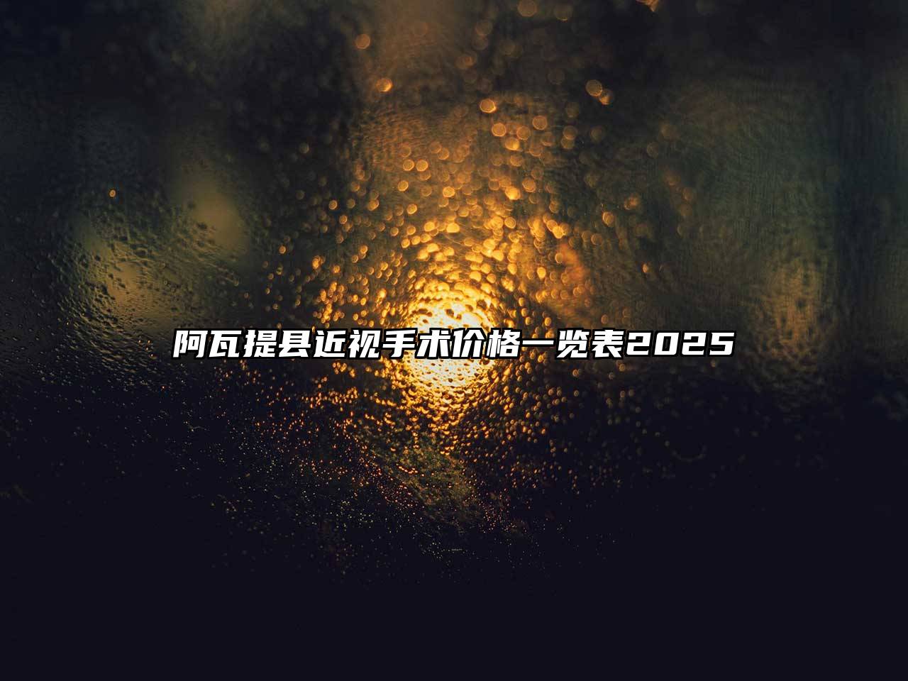 阿瓦提县近视手术价格一览表2025