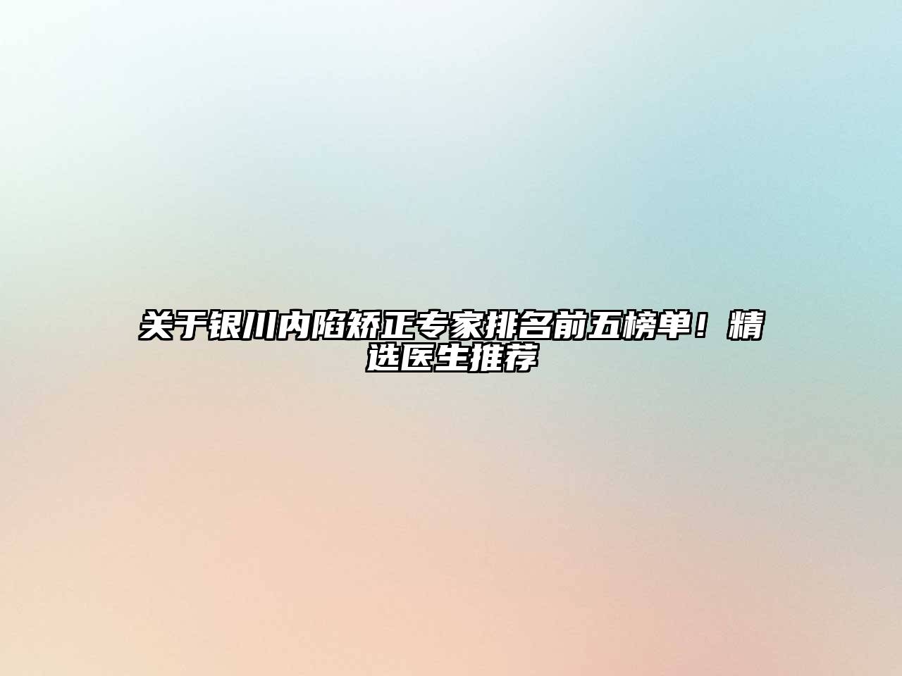 关于银川内陷矫正专家排名前五榜单！精选医生推荐